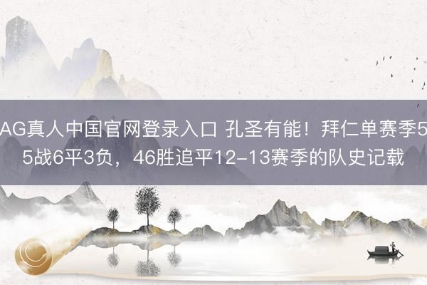 AG真人中国官网登录入口 孔圣有能！拜仁单赛季55战6平3负，46胜追平12-13赛季的队史记载