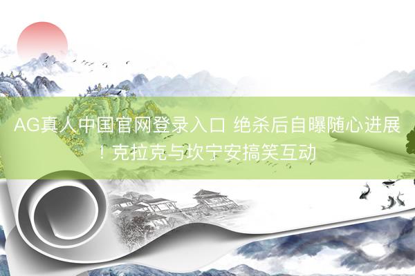 AG真人中国官网登录入口 绝杀后自曝随心进展! 克拉克与坎宁安搞笑互动